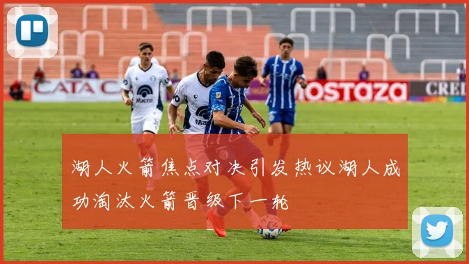 湖人火箭焦点对决引发热议湖人成功淘汰火箭晋级下一轮