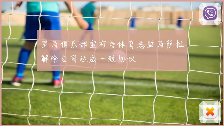罗马俱乐部宣布与体育总监马萨拉解除合同达成一致协议